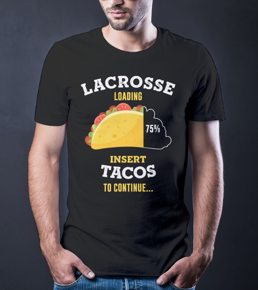 Lacrosse Loading 75% Insert Tacos To Continue T-Shirt