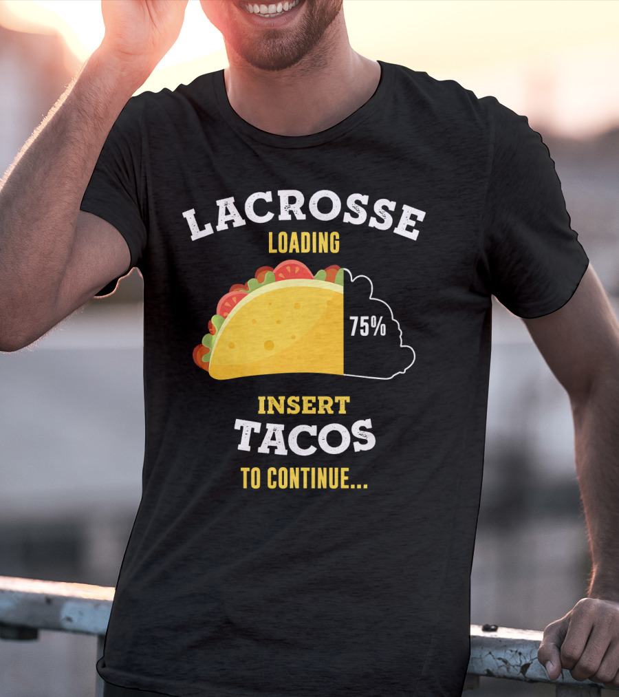 Lacrosse Loading 75% Insert Tacos To Continue T-Shirt