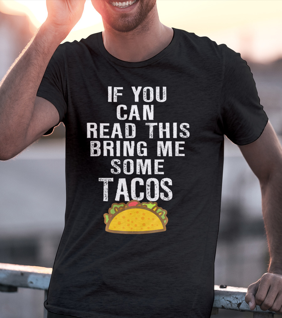 If You Can Read This Bring Me Some Tacos T-Shirt