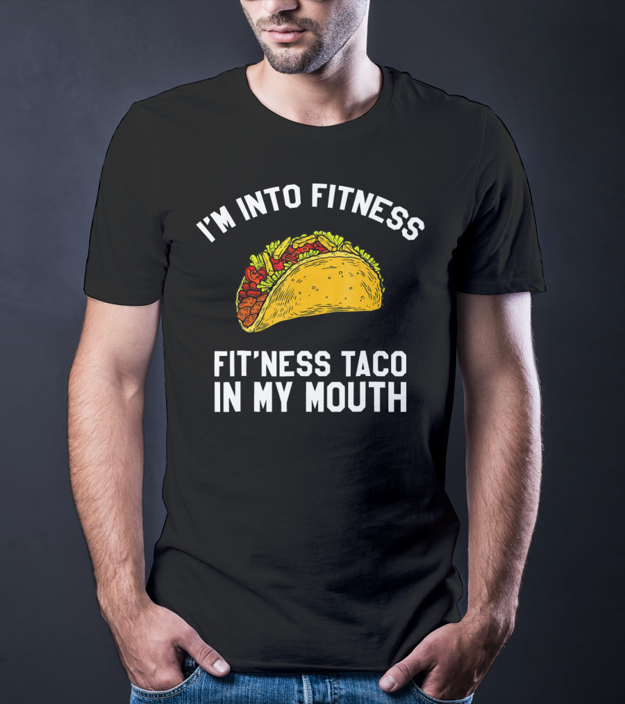 I'm Into Fitness Fit'ness Taco In My Mouth Mexican Gym Humor T-Shirt