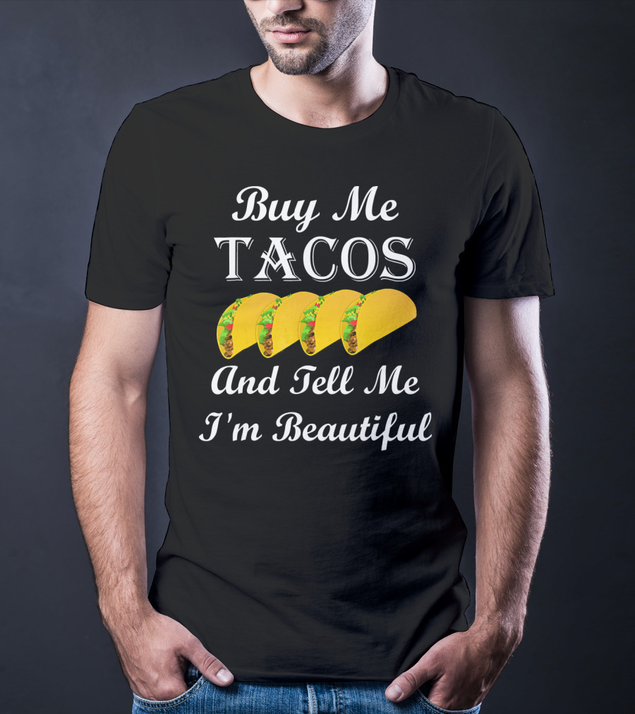 Buy Me Tacos Tell Me I'm Beautiful Tacos T-Shirt