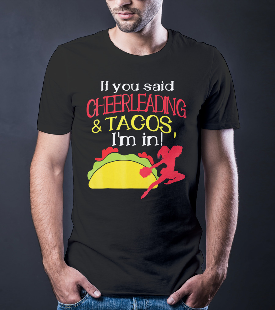 If You Said Cheerleading And Tacos I'm In T-Shirt