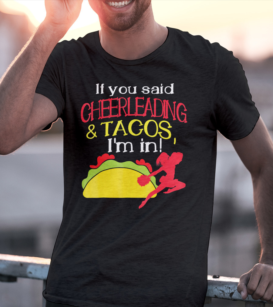 If You Said Cheerleading And Tacos I'm In T-Shirt
