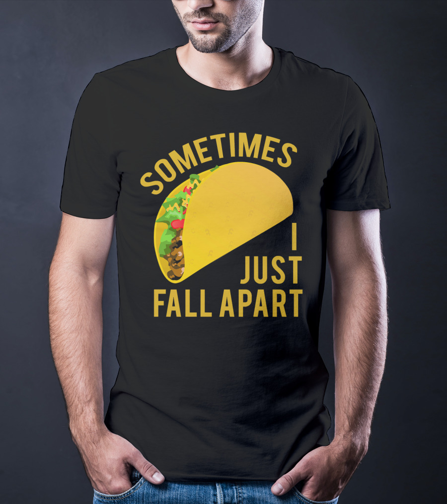 Sometimes I Just Fall Apart Taco Humor T-Shirt