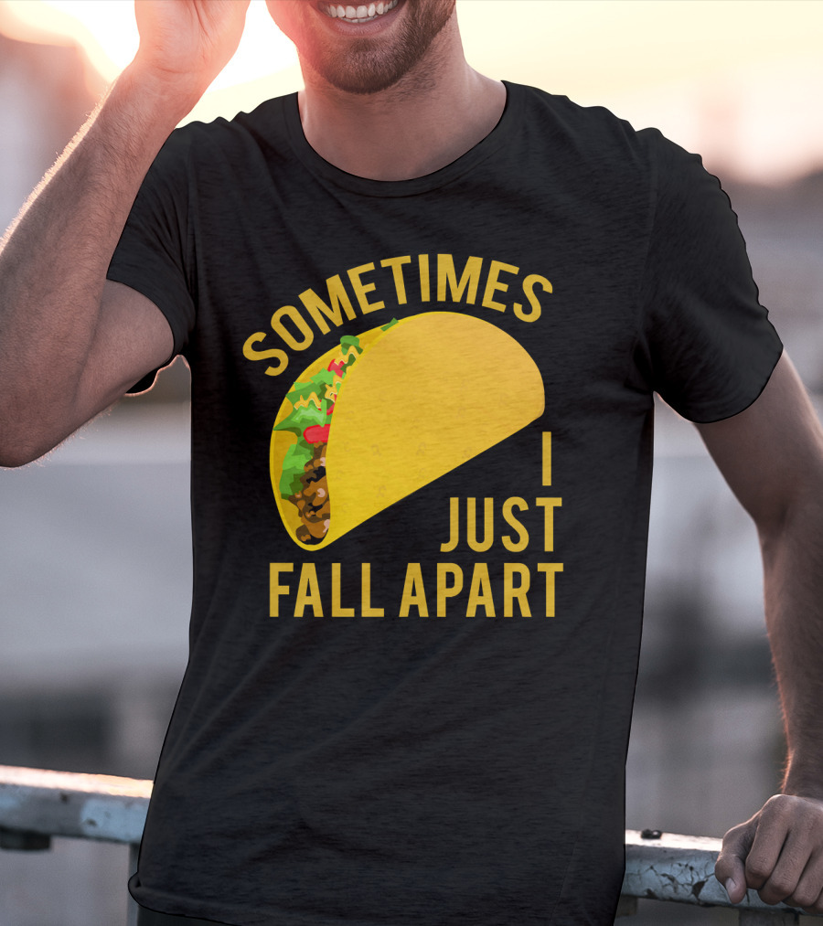 Sometimes I Just Fall Apart Taco Humor T-Shirt