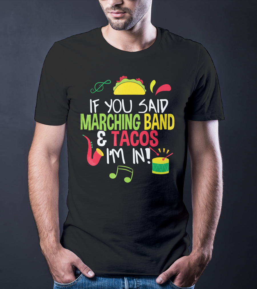 If You Said Marching Band And Tacos I'm In T-Shirt