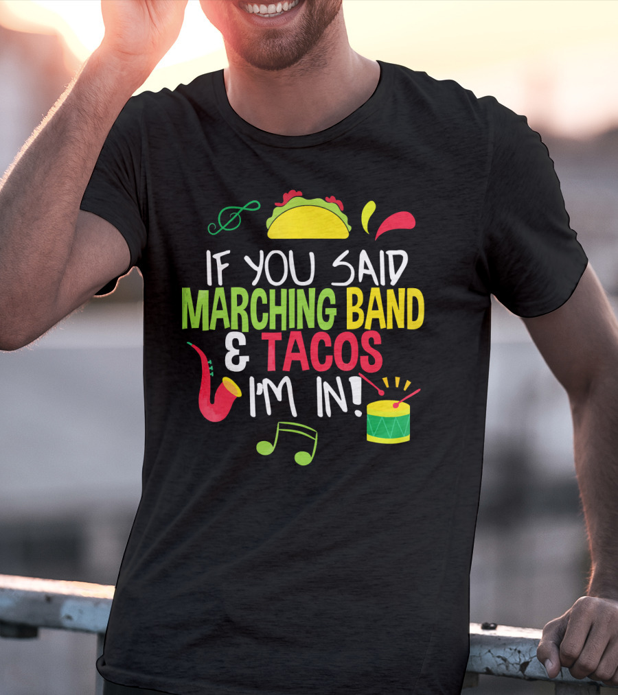 If You Said Marching Band And Tacos I'm In T-Shirt