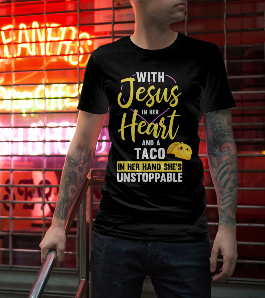 With Jesus In Her Heart And A Taco In Her Hand She's Unstoppable T-Shirt