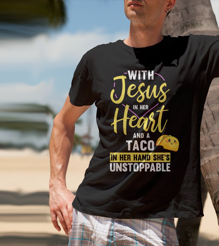 With Jesus In Her Heart And A Taco In Her Hand She's Unstoppable T-Shirt