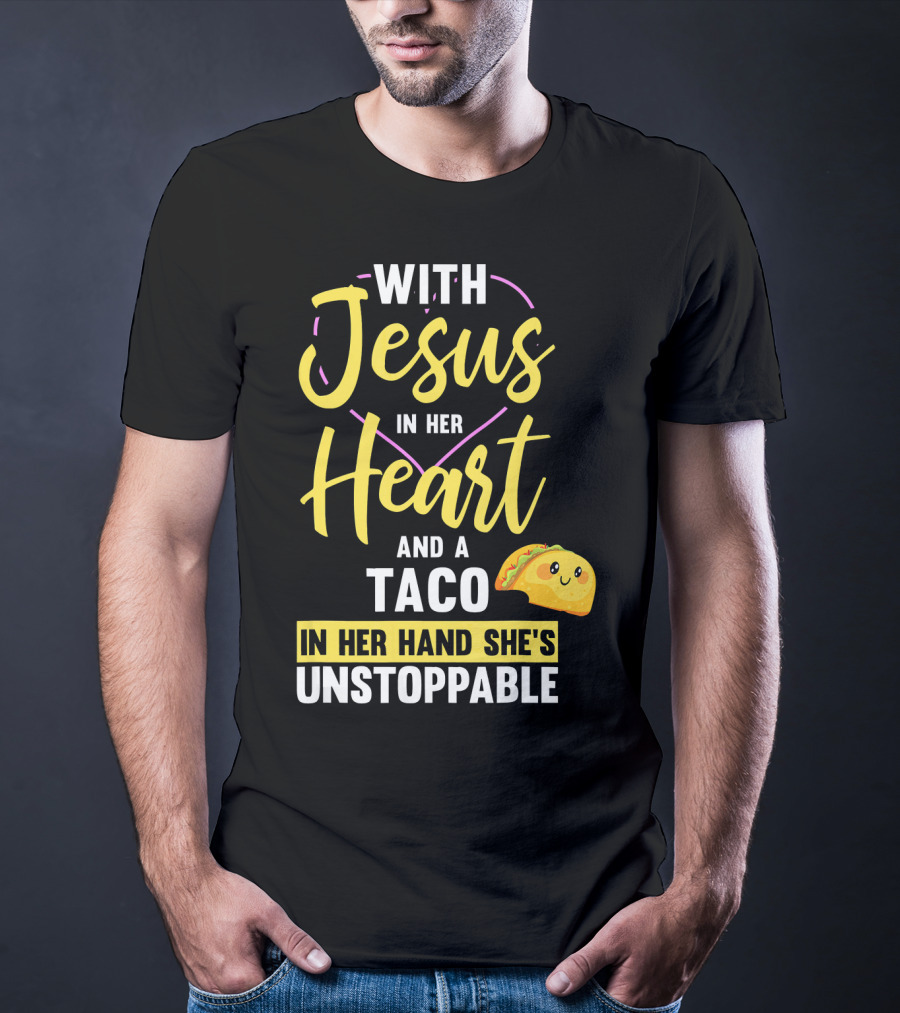 With Jesus In Her Heart And A Taco In Her Hand She's Unstoppable T-Shirt