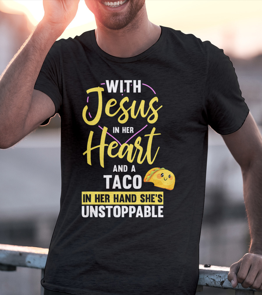 With Jesus In Her Heart And A Taco In Her Hand She's Unstoppable T-Shirt
