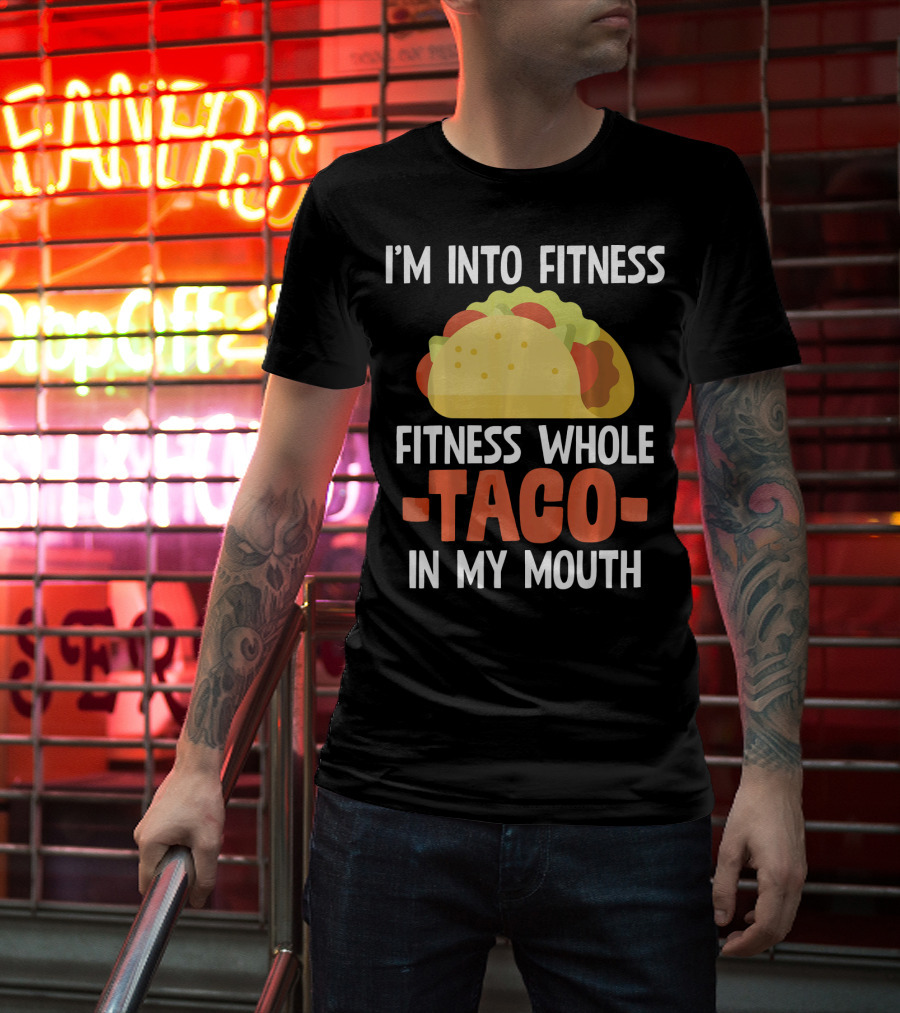 I'm Into Fitness Fitness Whole Taco In My Mouth T-Shirt