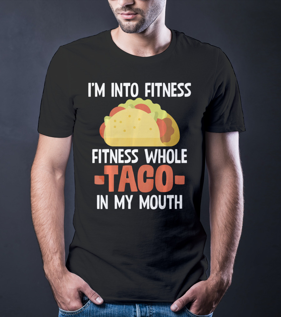 I'm Into Fitness Fitness Whole Taco In My Mouth T-Shirt