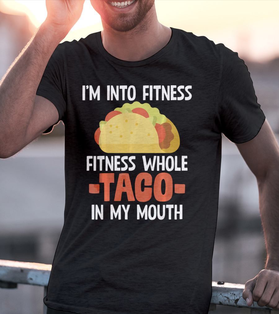 I'm Into Fitness Fitness Whole Taco In My Mouth T-Shirt