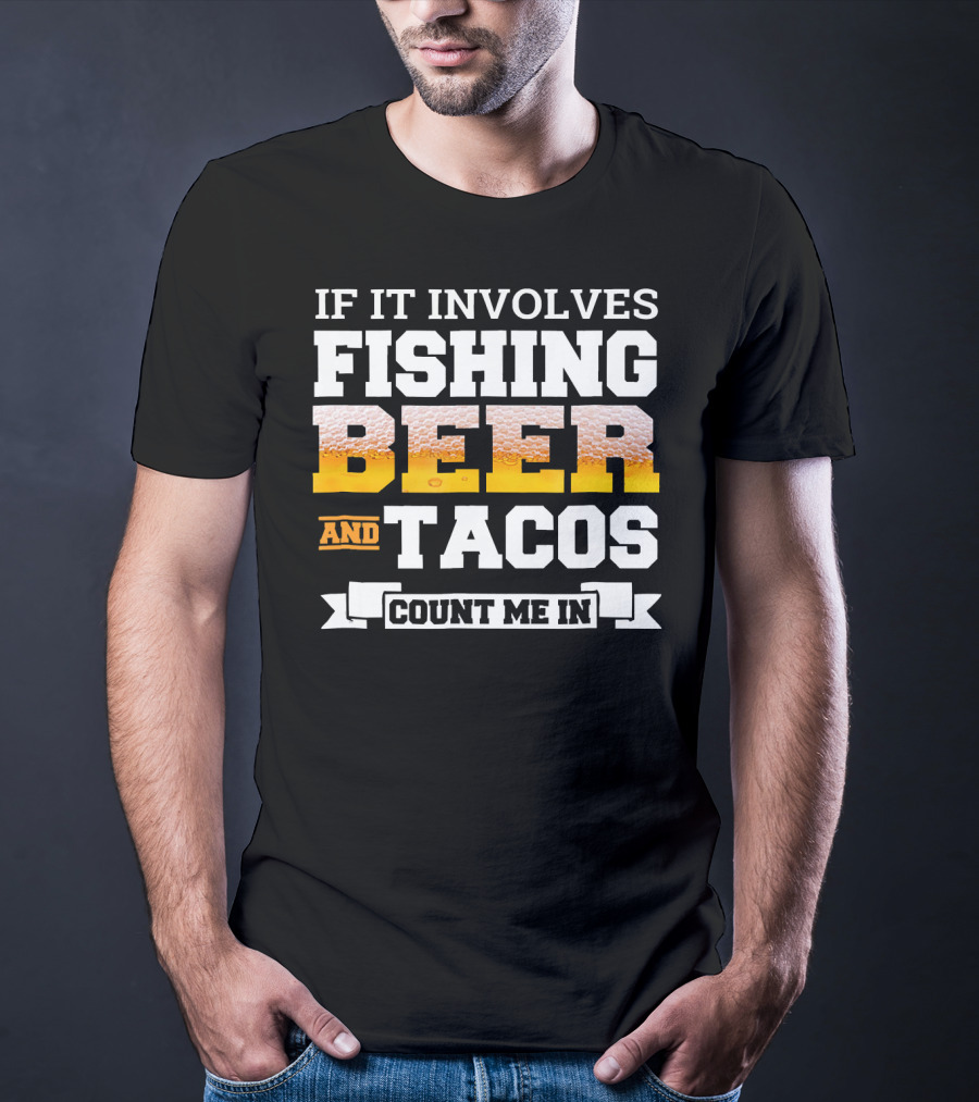 If It Involves Fishing Beer And Tacos Count Me In T-Shirt