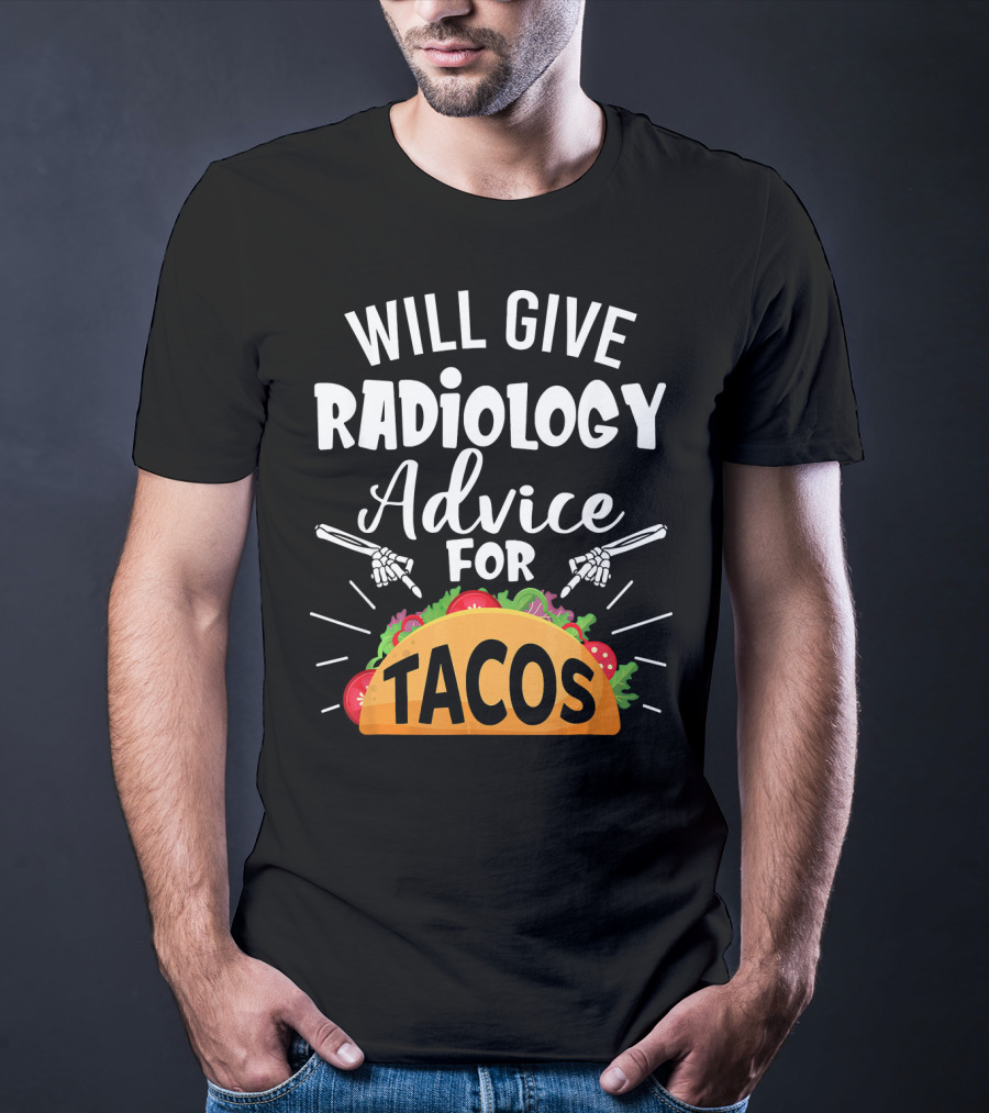 Will Give Radiology Advice For Tacos Fun Skeleton Hands And Taco T-Shirt