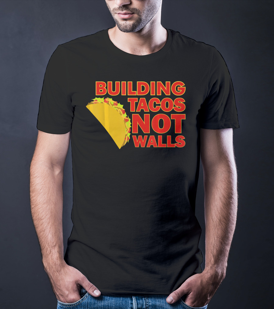 Building Tacos Not Walls Political Statement With Taco T-Shirt