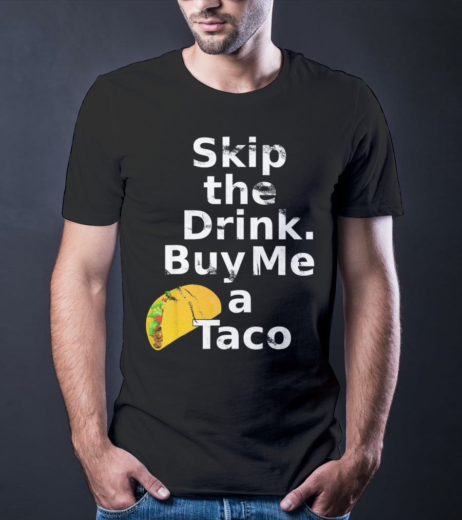 Skip The Drink Buy Me A Taco Funny Pickup T-Shirt