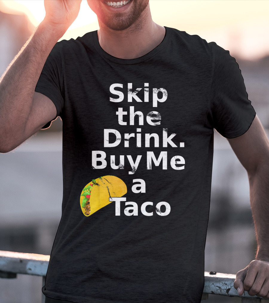 Skip The Drink Buy Me A Taco Funny Pickup T-Shirt