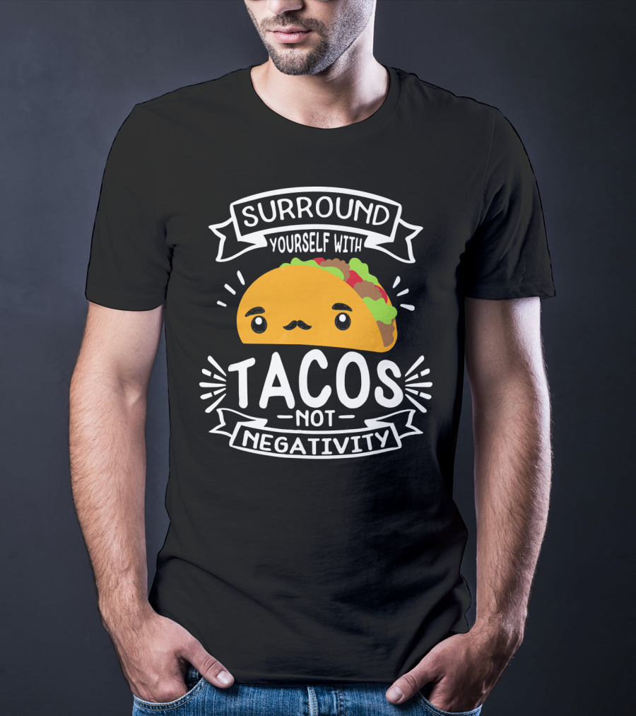 Surround Yourself With Tacos Not Negativity Funny Taco Tuesday T-Shirt