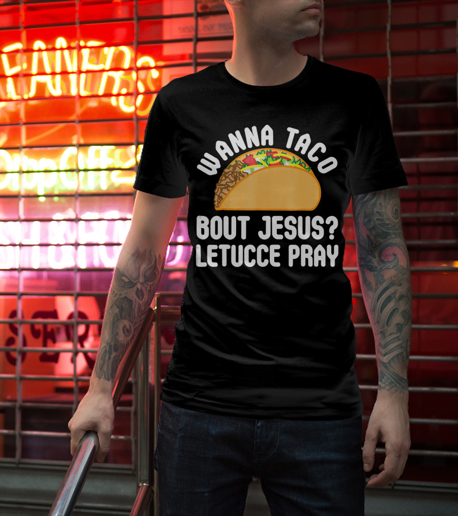Wanna Taco Bout Jesus Letucce Pray T-Shirt