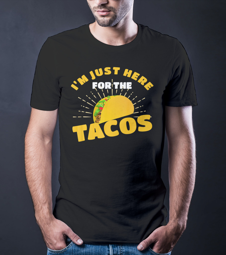 I'm Just Here For The Tacos Funny Foodie Joke Fiesta T-Shirt