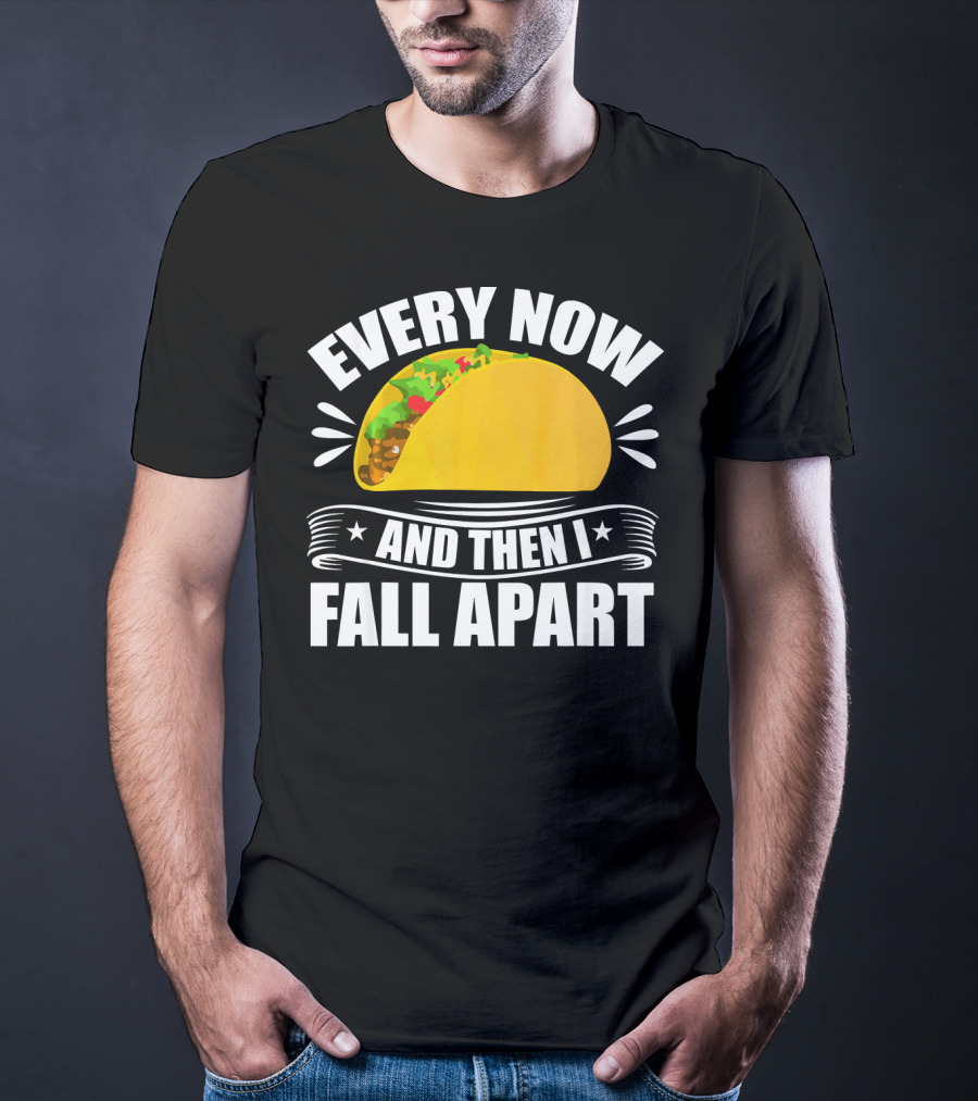 Every Now And Then I Fall Apart Funny Taco Lover T-Shirt