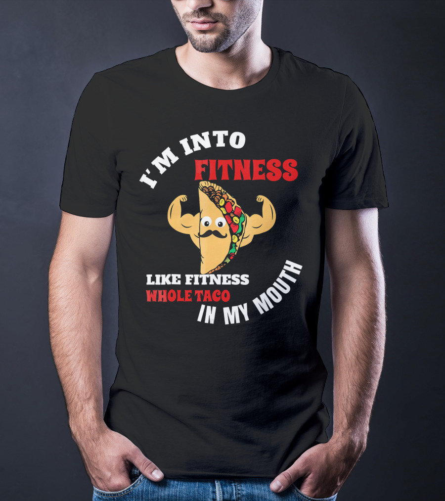 I’m Into Fitness Like Fitness Whole Taco In My Mouth T-Shirt