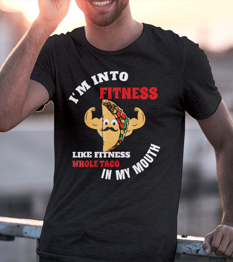 I’m Into Fitness Like Fitness Whole Taco In My Mouth T-Shirt