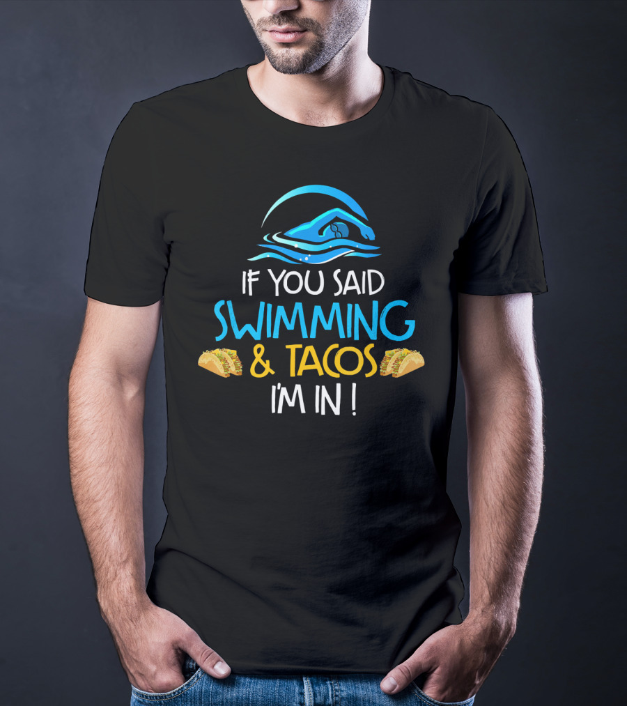 If You Said Swimming And Tacos I'm In Funny Swim Taco Lover T-Shirt