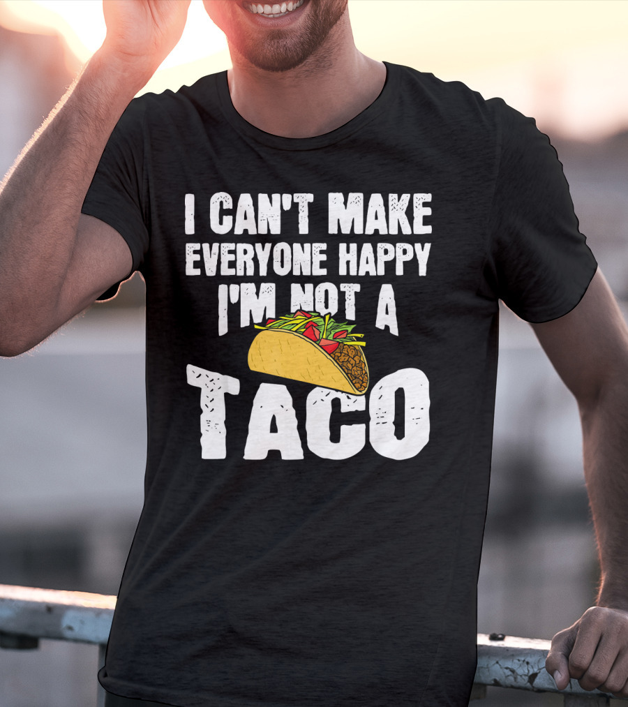 I Can't Make Everyone Happy I'm Not A Taco T-Shirt