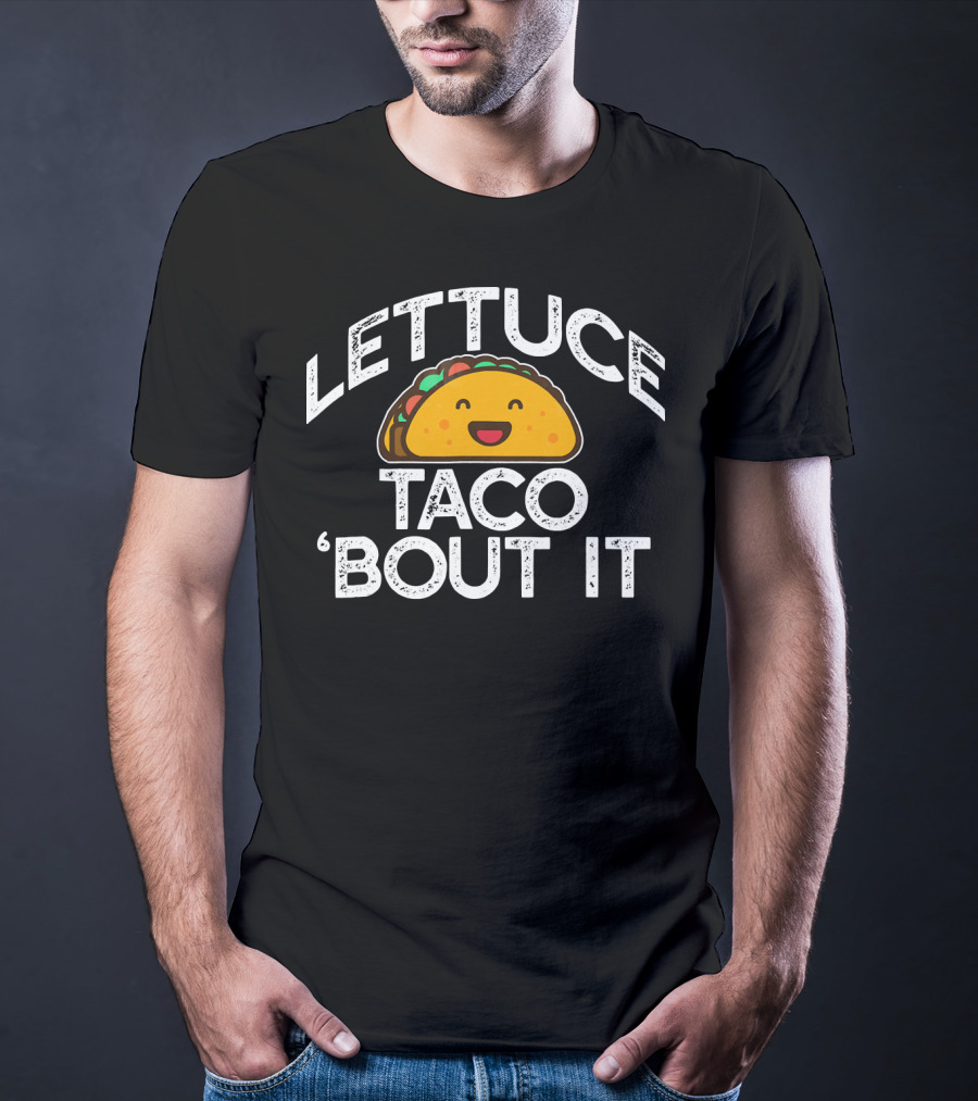 LETTUCE TACO BOUT IT Funny Pun Mem Smiling Taco T-Shirt