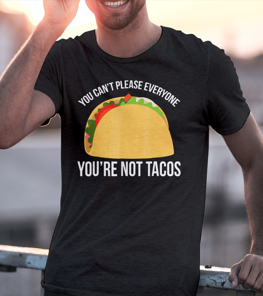 You Can't Please Everyone You're Not Tacos T-Shirt