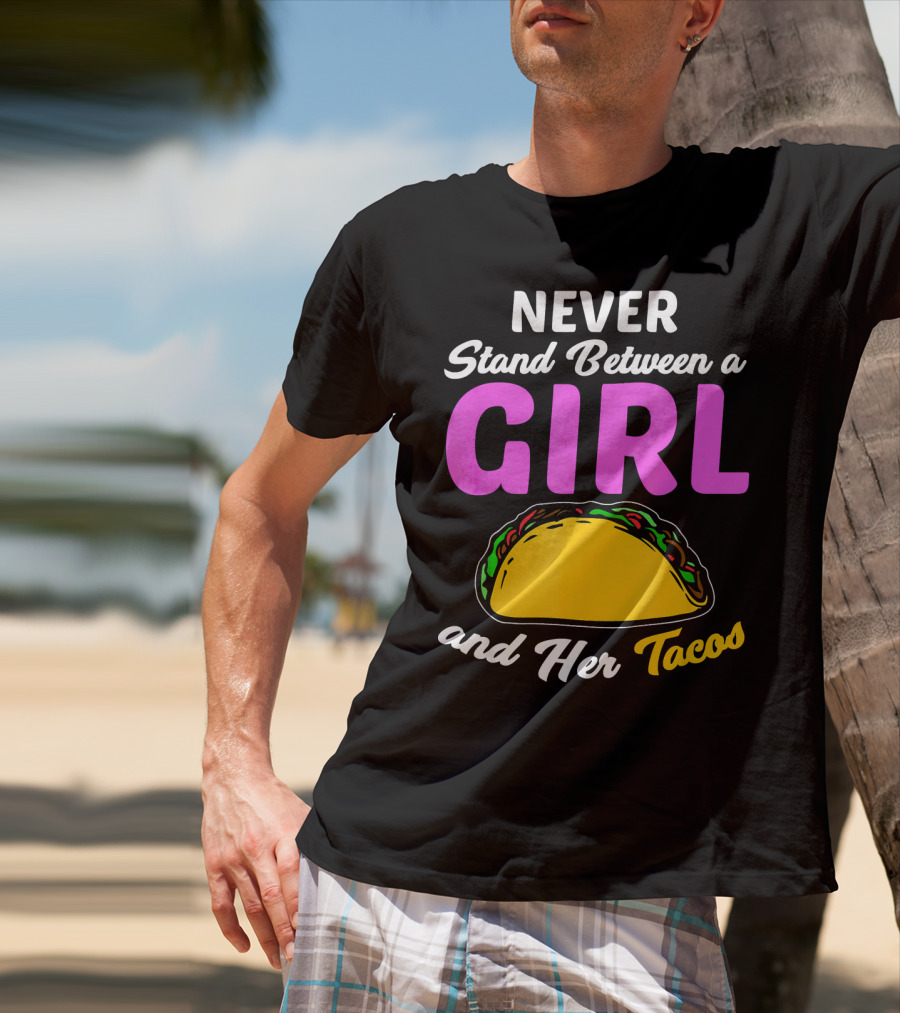 Never Stand Between A Girl And Her Tacos T-Shirt