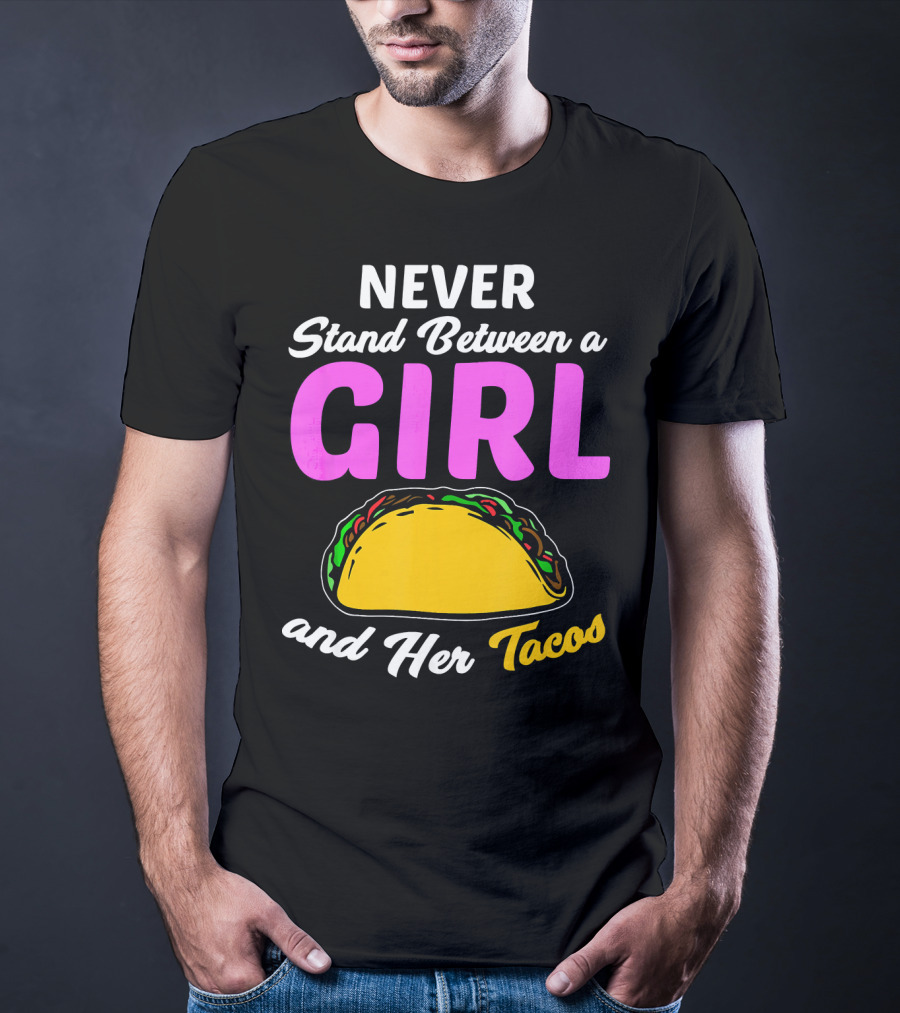 Never Stand Between A Girl And Her Tacos T-Shirt