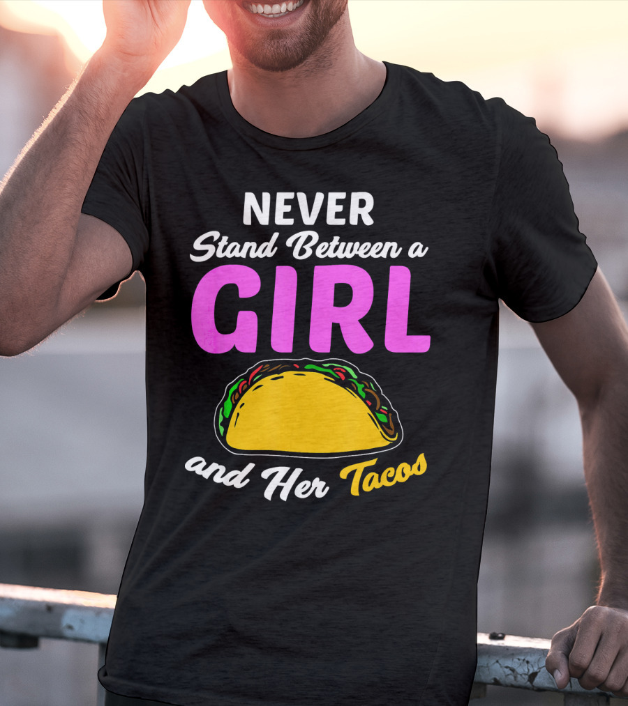 Never Stand Between A Girl And Her Tacos T-Shirt
