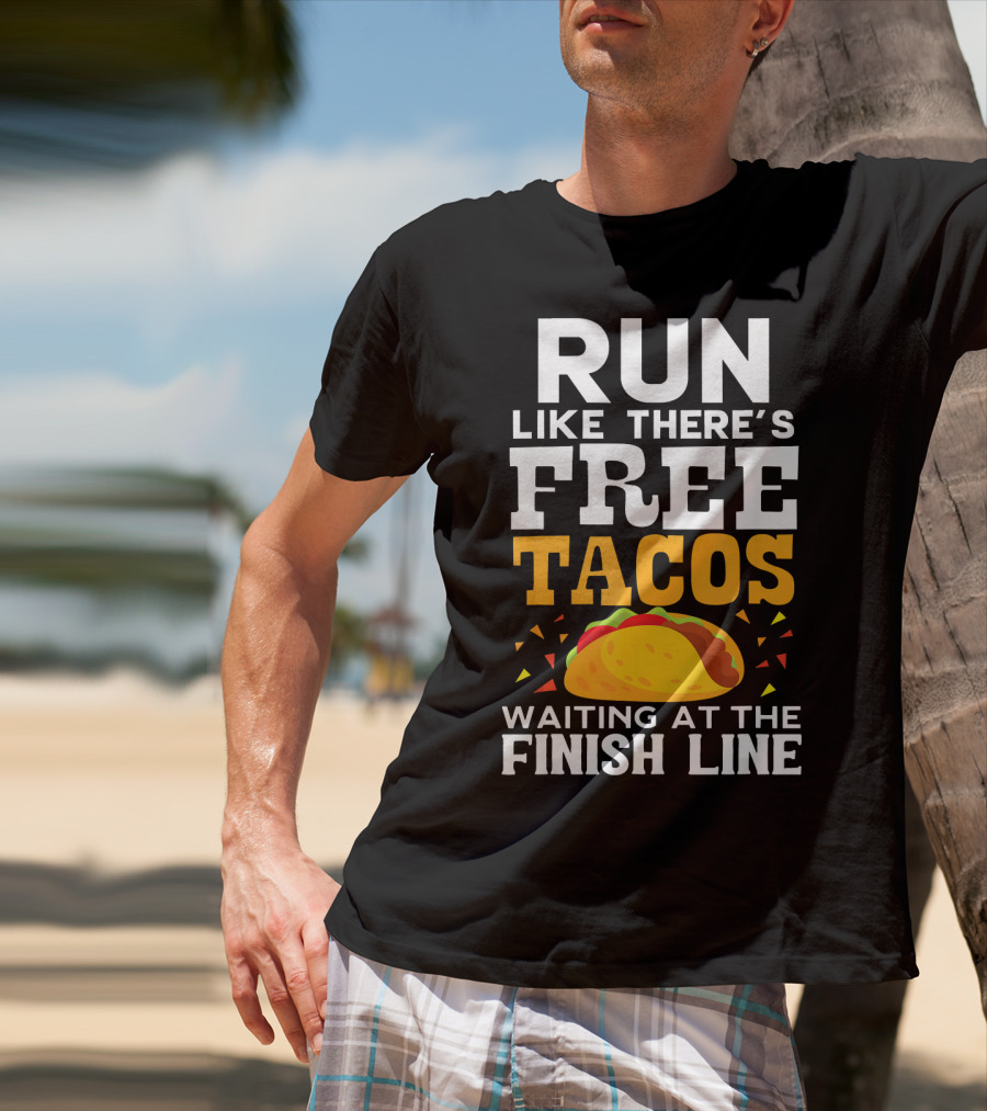 Run Like There's Free Tacos Waiting At The Finish Line T-Shirt