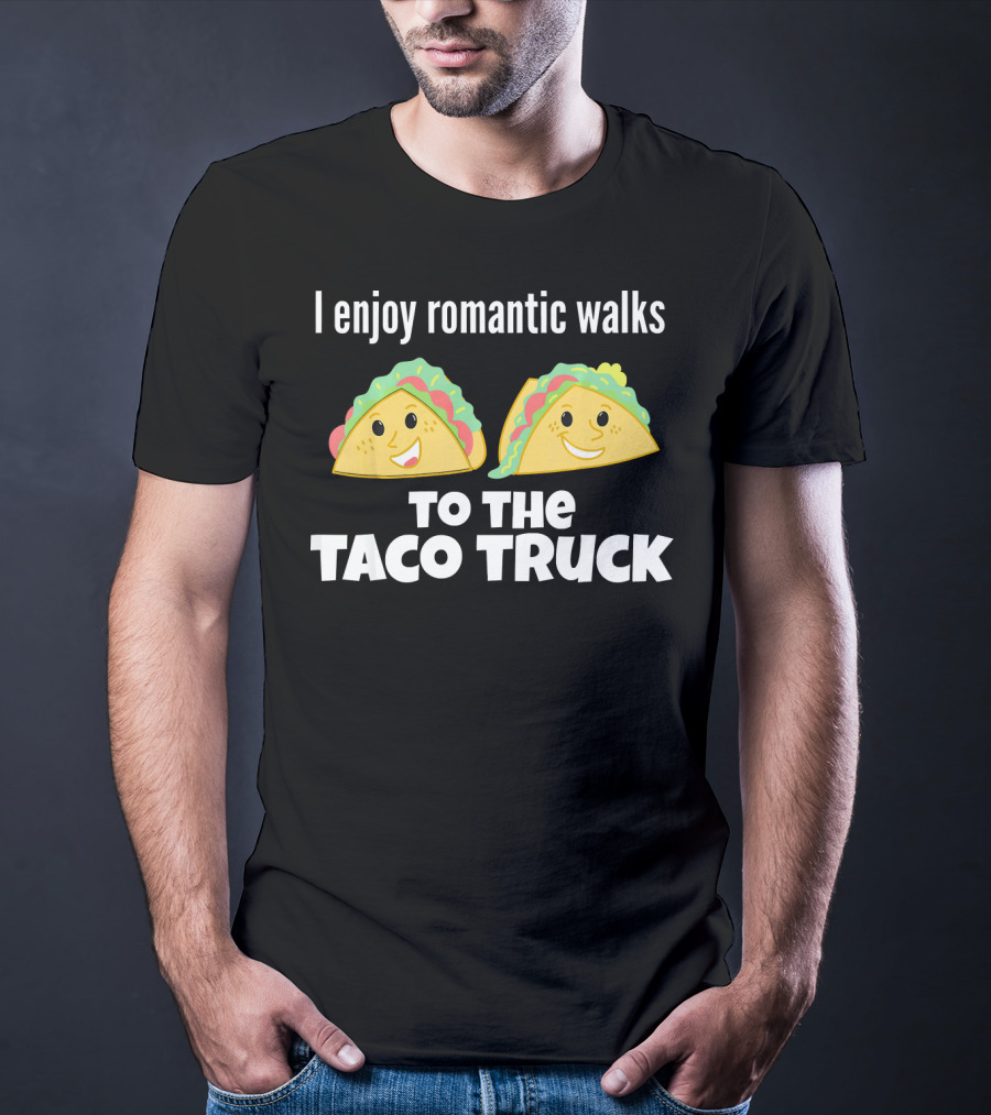 I Enjoy Romantic Walks To The Taco Truck With Smiling Tacos T-Shirt