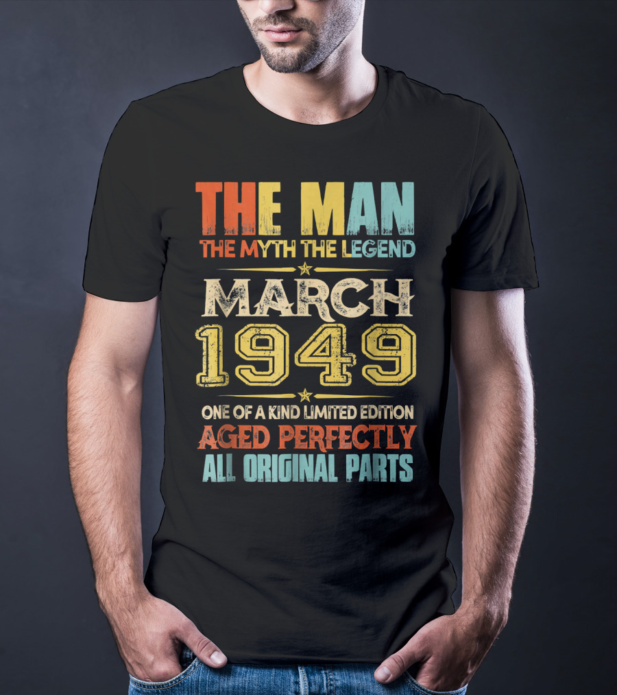 The Man Myth Legend March 1949 One Of A Kind Aged Perfectly All Original Parts T-Shirt