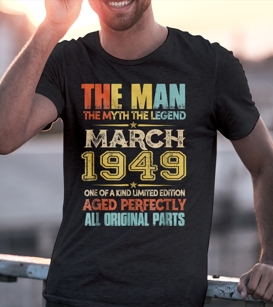 The Man Myth Legend March 1949 One Of A Kind Aged Perfectly All Original Parts T-Shirt