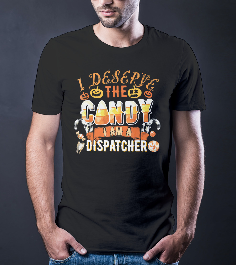 I Deserve The Candy I Am A Dispatcher Halloween Pumpkins Candy Corn T-Shirt