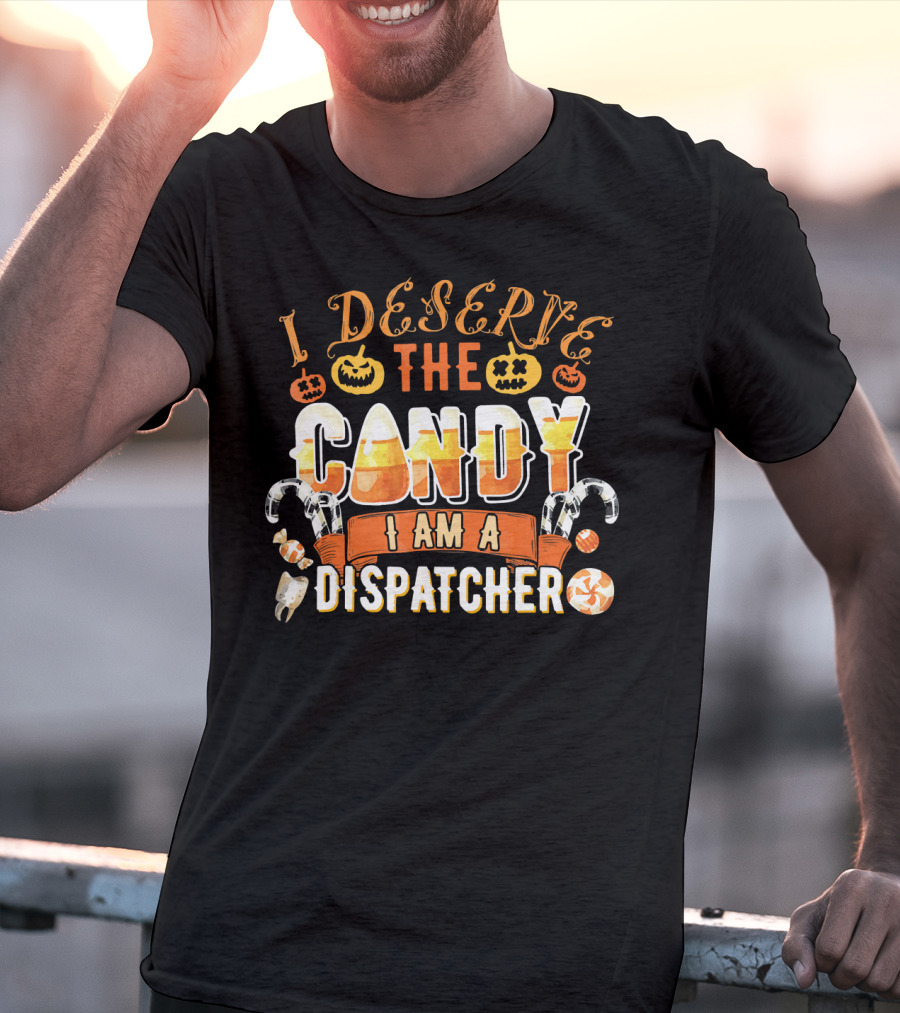 I Deserve The Candy I Am A Dispatcher Halloween Pumpkins Candy Corn T-Shirt