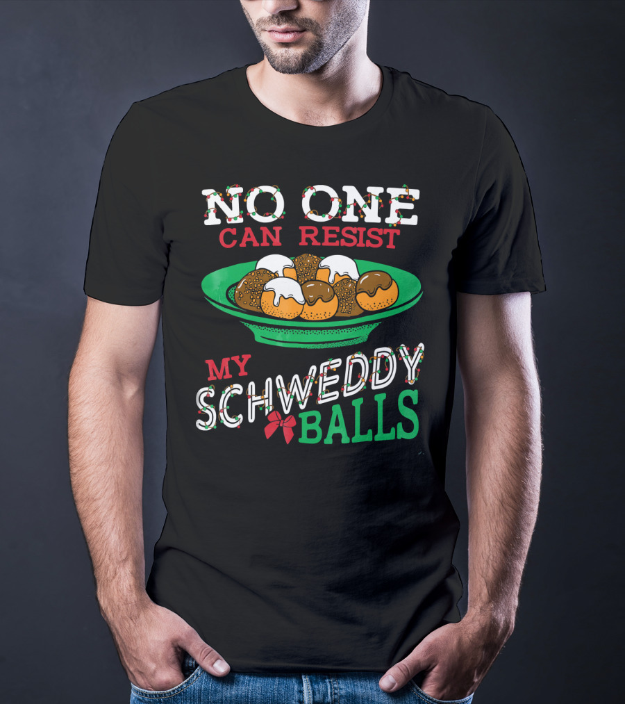 No One Can Resist My Schweddy Balls Christmas Holiday Humor T-Shirt