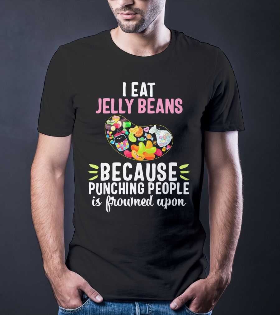 I Eat Jelly Beans Because Punching People Is Frowned Upon T-Shirt