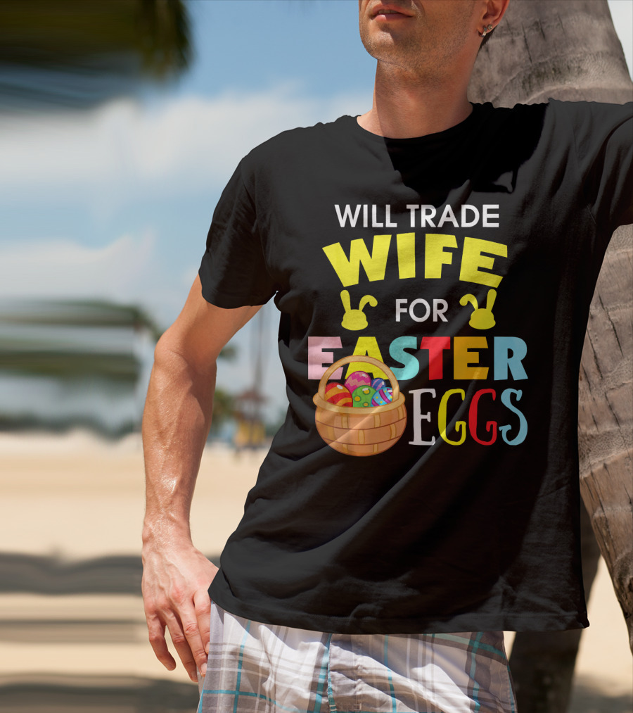 Will Trade Wife For Easter Eggs T-Shirt