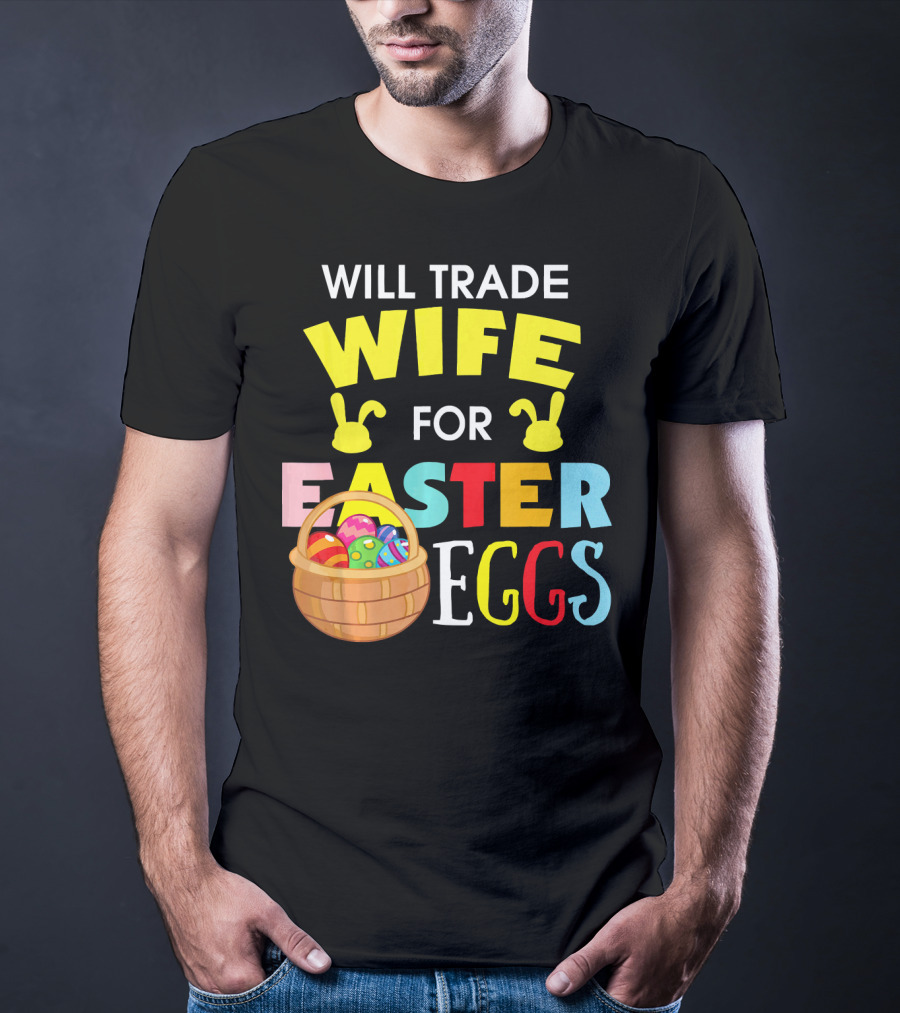 Will Trade Wife For Easter Eggs T-Shirt
