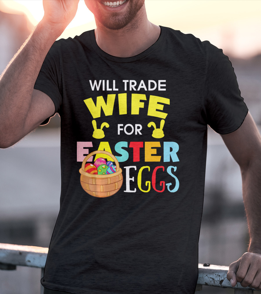 Will Trade Wife For Easter Eggs T-Shirt