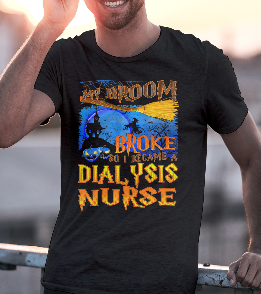 My Broom Broke So I Became A Dialysis Nurse Halloween Scene T-Shirt