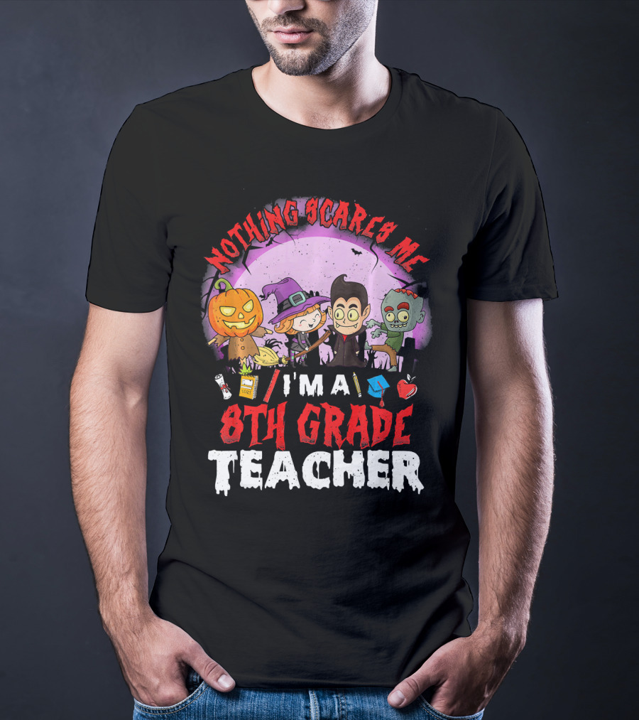 Nothing Scares Me I'm An 8th Grade Teacher Halloween Characters Pumpkin Witch Vampire Zombie T-Shirt