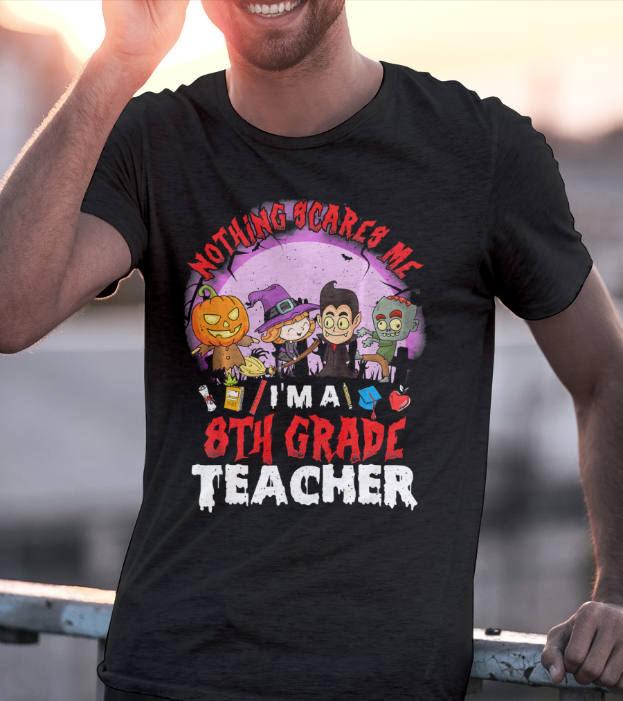 Nothing Scares Me I'm An 8th Grade Teacher Halloween Characters Pumpkin Witch Vampire Zombie T-Shirt